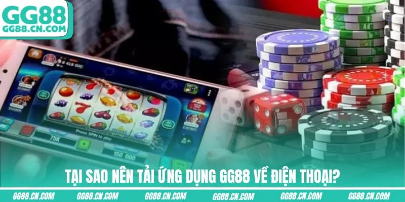 Tại sao nên tải ứng dụng GG88 về điện thoại? Tại sao nên tải ứng dụng GG88 về điện thoại?